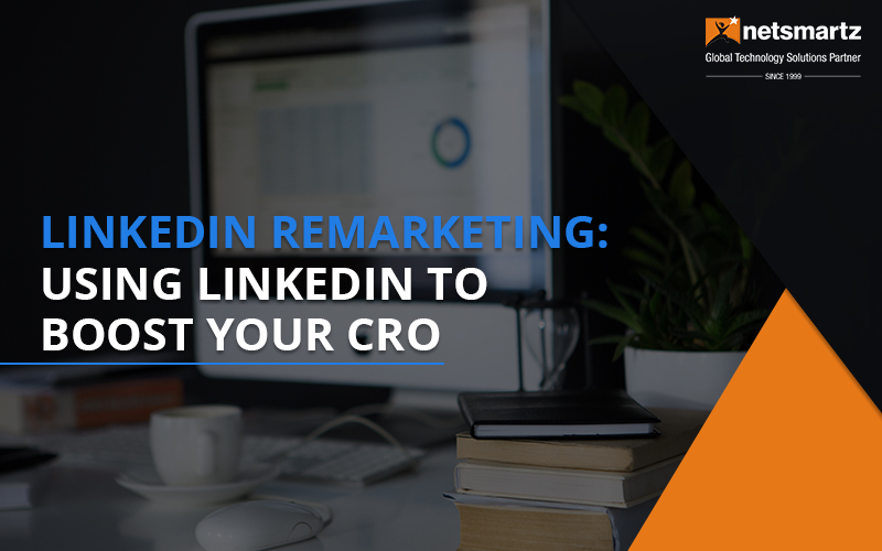 How to Use LinkedIn Remarketing for Effective Conversion Rate Optimization