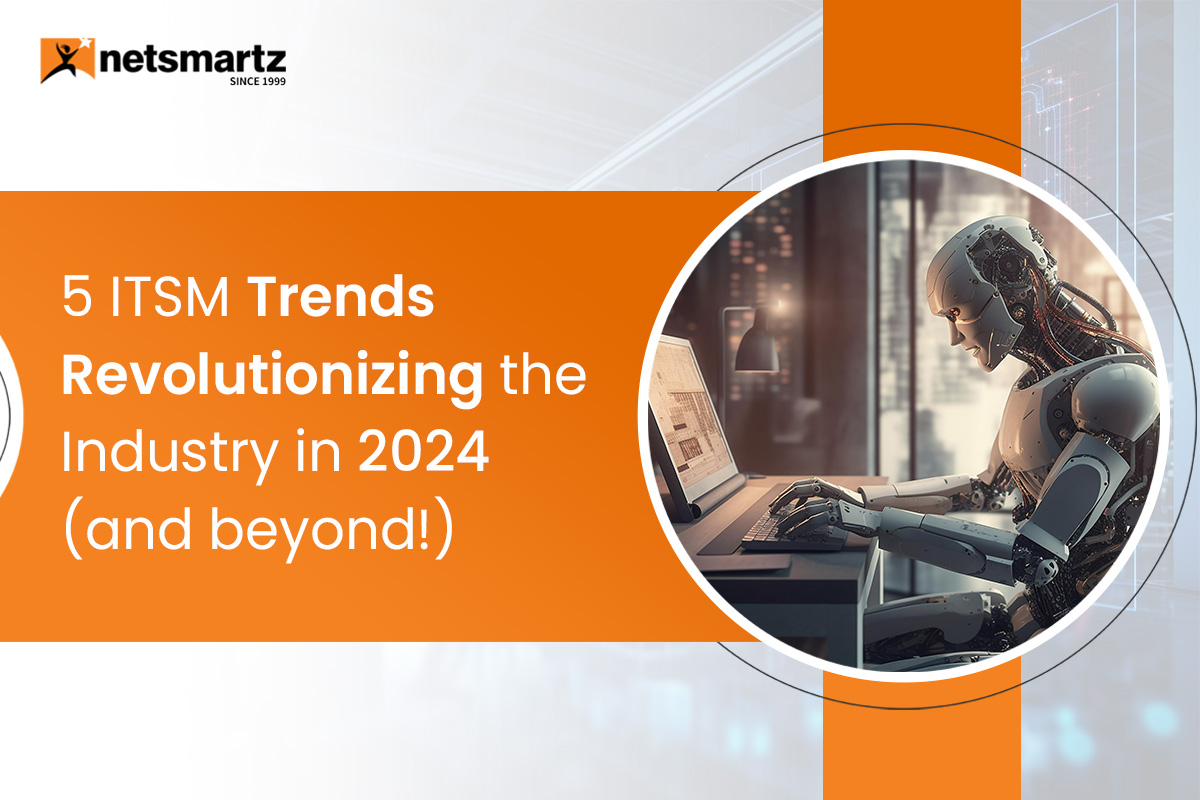 5 ITSM Trends Revolutionizing the Industry in 2024 (and beyond!)