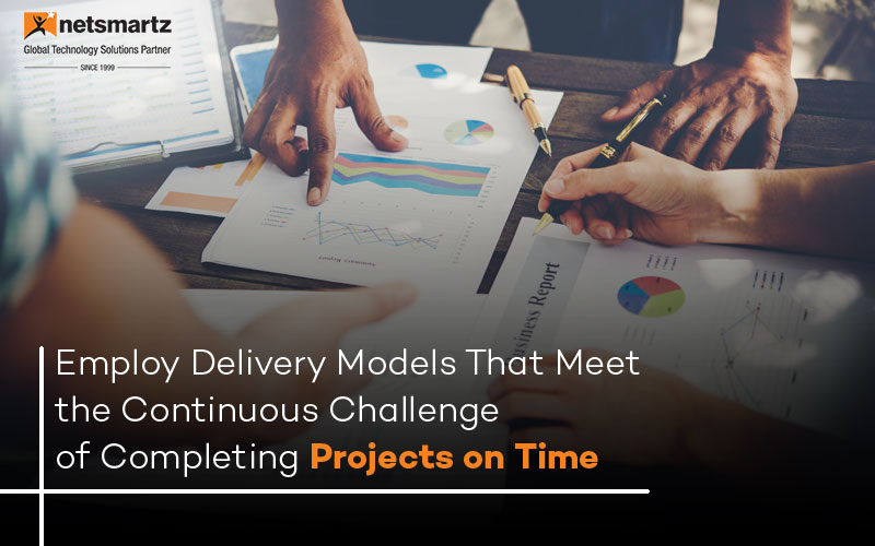 Employ Delivery Models That Meet the Continuous Challenge of Completing Projects on Time