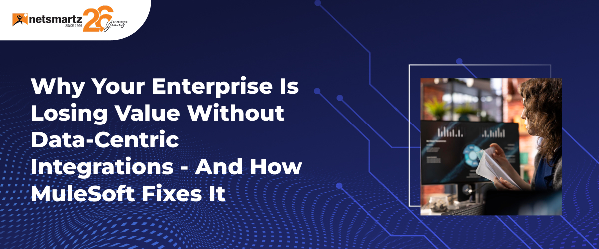 Why Your Enterprise Is Losing Value Without Data-Centric Integrations - And How MuleSoft Fixes It