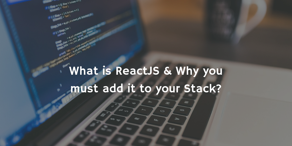 About React JS and Why to add it to your stack